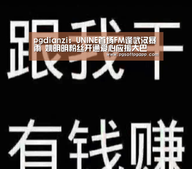 pgdianzi：UNINE首场FM逢武汉暴雨 姚明明粉丝开通爱心应援大巴